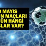 20 MAYIS BUGÜN KİMİN MAÇI VAR? Bu Akşam Hangi Maçlar Var, Hangi Kanalda? 20 Mayıs Günün Maçları