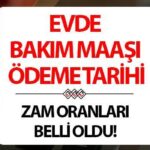 EVDE BAKIM MAAŞI (ZAMLI) ÖDEME TAKVİMİ 2025 TEMMUZ || Evde bakım maaşları ne zaman yatacak? Zamlı evde bakım maaşı tutarı