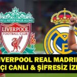 Şampiyonlar Ligi Liverpool Real Madrid Maçı Canlı & Şifresiz İzle! Arda Güler Mi Muhammed Salah Mı?